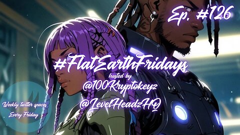 #FlatEarthFridays Ep. 126 hosted by @100KryptoKeyz & @LevelHeadzHQ