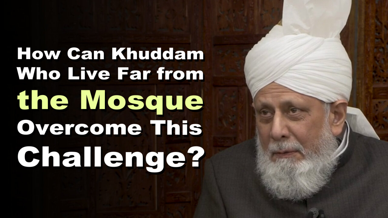 How Can Khuddam Who Live Far from the Mosque Overcome This Challenge?