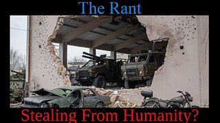 The Rant-Stealing From Humanity?