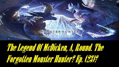 The Legend Of McDicken, A, Round. The Forgotten Monster Hunter? Ep. (23)? #monsterhunterworld