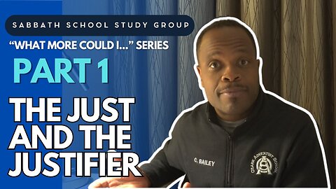 The Just and the Justifier - 1 John 3 Sabbath School Study Group Lesson w/ Chris Bailey III