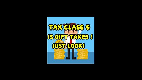 TAX CLASS 5 IS GIFT TAXES ! JUST LOOK!