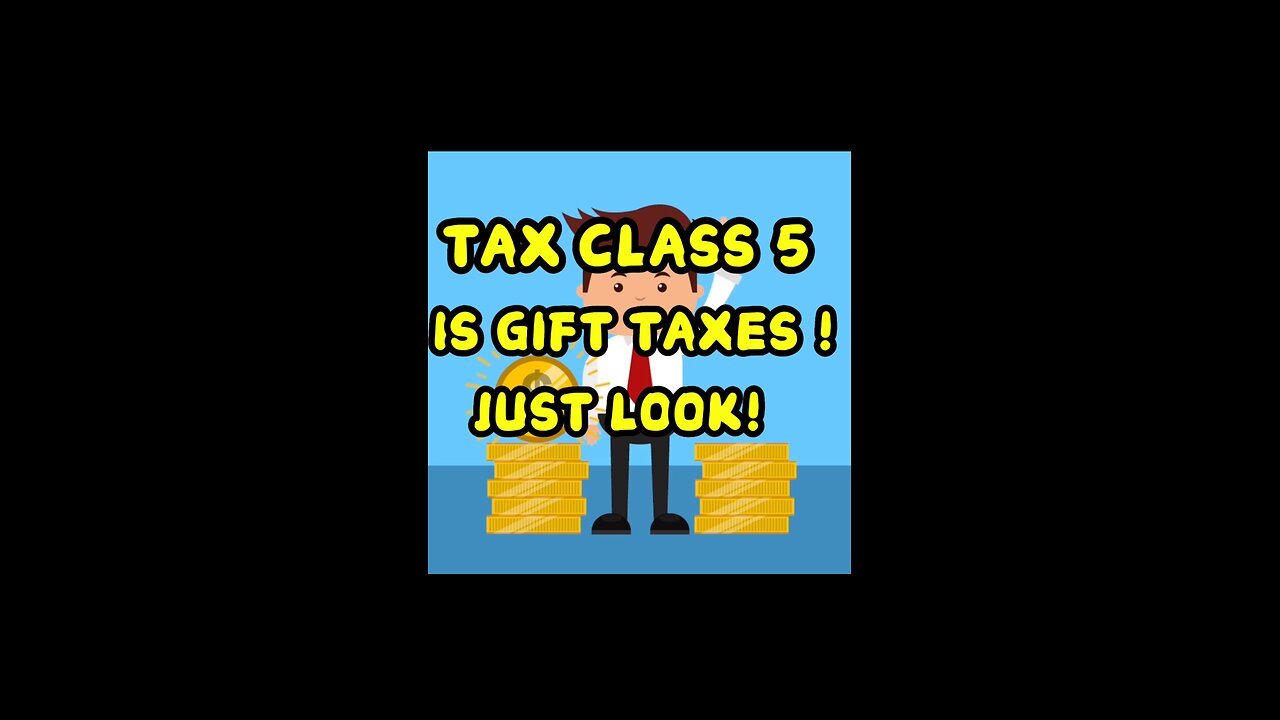 TAX CLASS 5 IS GIFT TAXES ! JUST LOOK!