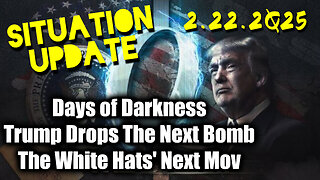 Situation Update 02.22.25 ~ Trump Drops The Next Bomb. Days of Darkness. The White Hats' Next Move