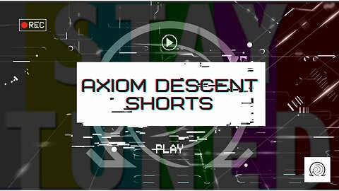 Axiom Descent Shorts: Stay Tuned