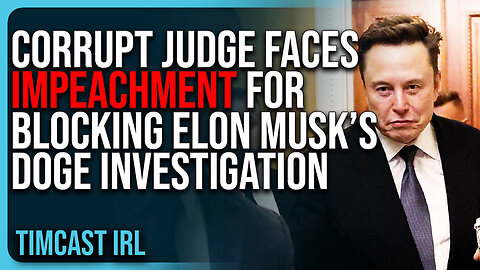 Corrupt Judge FACES IMPEACHMENT For Blocking Elon Musk’s DOGE Investigation