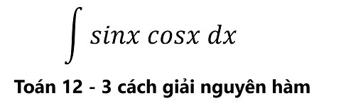 3 cách giải Nguyên hàm ∫ sinx cosx dx - Tích phân đổi biến - Antiderivative Calculus