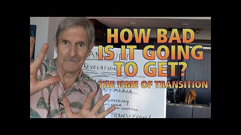 How BAD Is It Going To Get? Time Of Transition