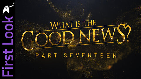 First Look | What Is the Good News? | Part 17