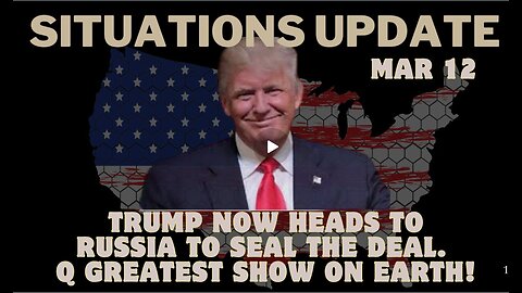 Situation Update- Trump Now Heads To Russia To Seal The Deal. Q Greatest Show On Earth! Mar 12.