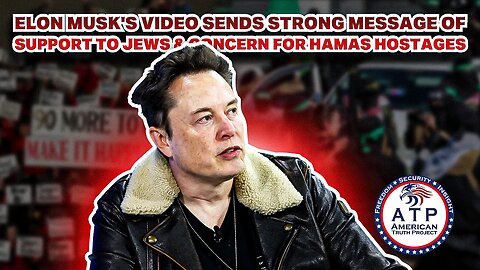 ELON MUSK'S VIDEO SENDS STRONG MESSAGE OF SUPPORT TO JEWS & CONCERN FOR HAMAS HOSTAGES