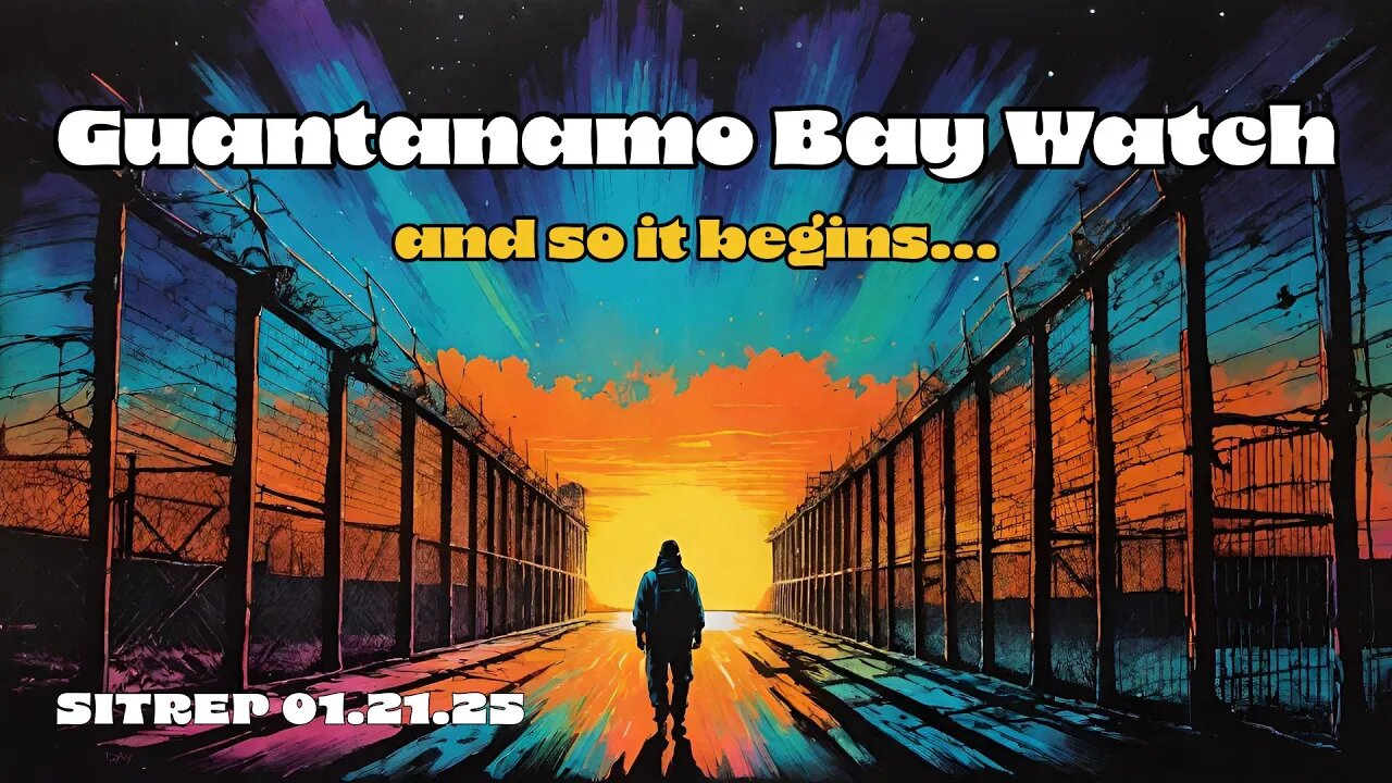 Guantanamo Bay Watch - and so it begins... SITREP 1.21.25