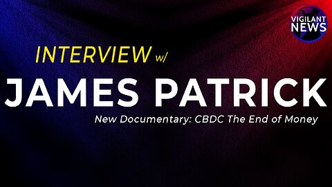 INTERVIEW: James Patrick, New Documentary: CBDC The End of Money