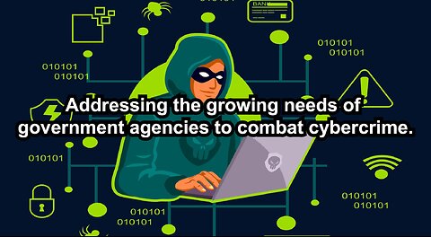 Addressing the growing needs of government agencies to combat cybercrime.