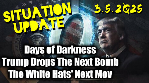 Situation Update 3.5.25 ~ Trump Drops The Next Bomb. Days of Darkness. The White Hats' Next Move