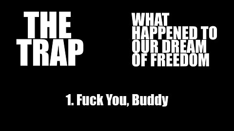 The Trap: What Happened to Our Dream of Freedom | 1. Fuck You, Buddy (see description for playlist)