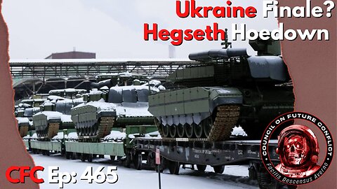 Council on Future Conflict Episode 465: Ukraine Finale?, Hegseth Hoedown