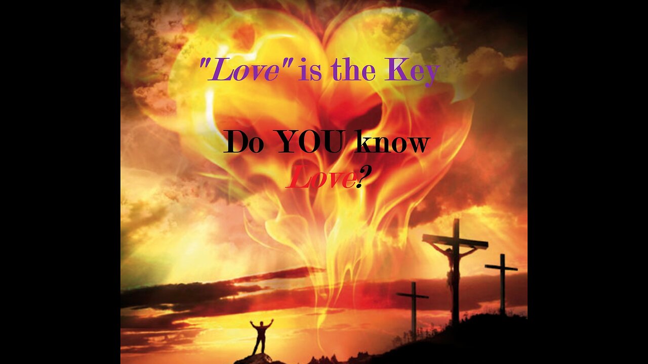 LOVE is the Key to EVERYTHING!