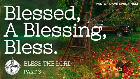 Blessed, A Blessing, Bless; Bless the Lord (Part 3) - Pastor Dave Spadzinski