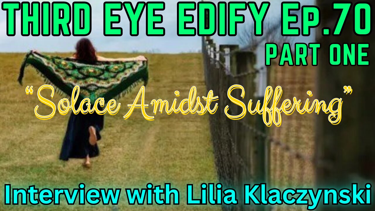 THIRD EYE EDIFY Ep.70 PART ONE "Solace Amidst Suffering" Interview with Lilia Klaczynski