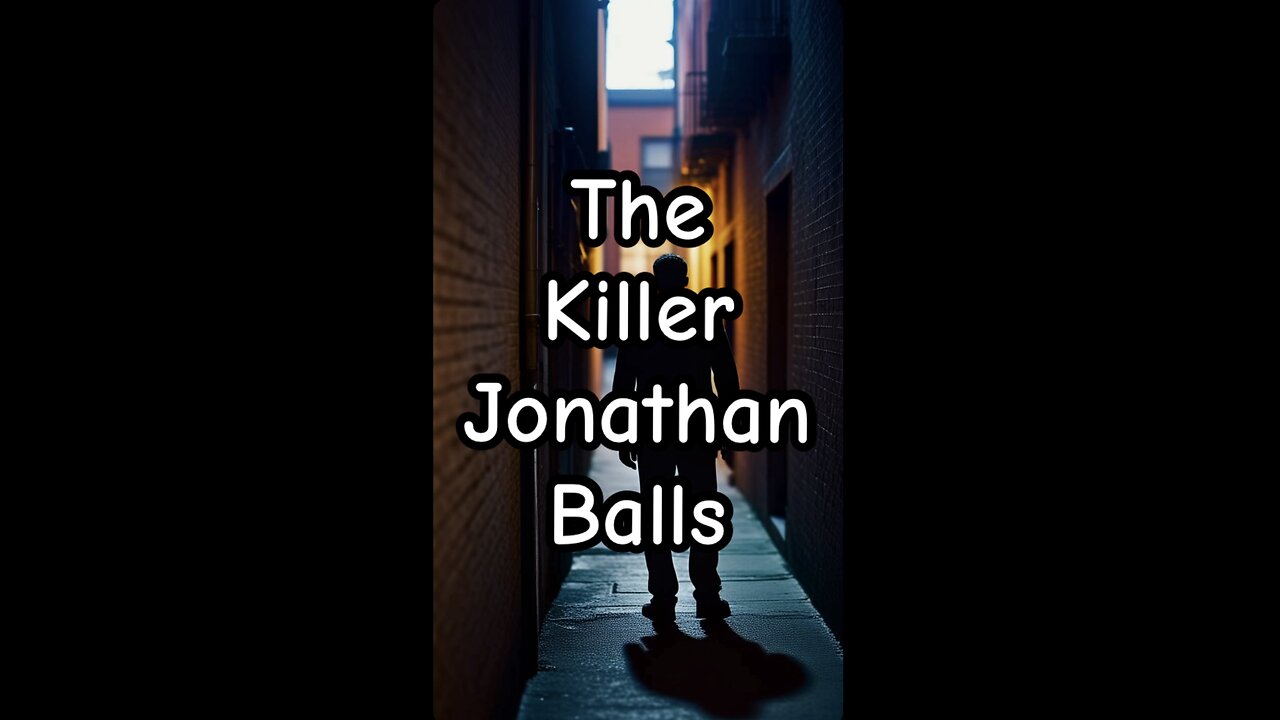 The killer named Jonathan Balls.
