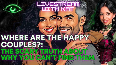 Where are the Happy Couples? The Scary Truth About Why You Can't Find Them! : Livestream with Kat