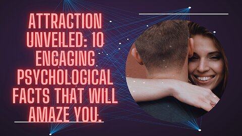 Attraction Unveiled 10 Engaging Psychological