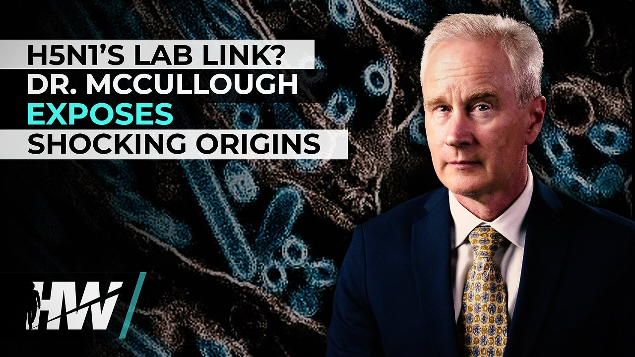 H5N1’S LAB LINK? DR. MCCULLOUGH EXPOSES SHOCKING ORIGINS