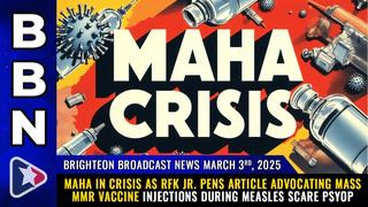 BBN, March 3, 2025 – MAHA in CRISIS as RFK Jr. pens article advocating mass MMR vaccine injections..