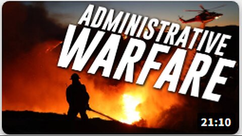 THE LA FIRES ARE DELIBERATE: Learn How Administrative Warfare / Economic Terrorism Is Being Used