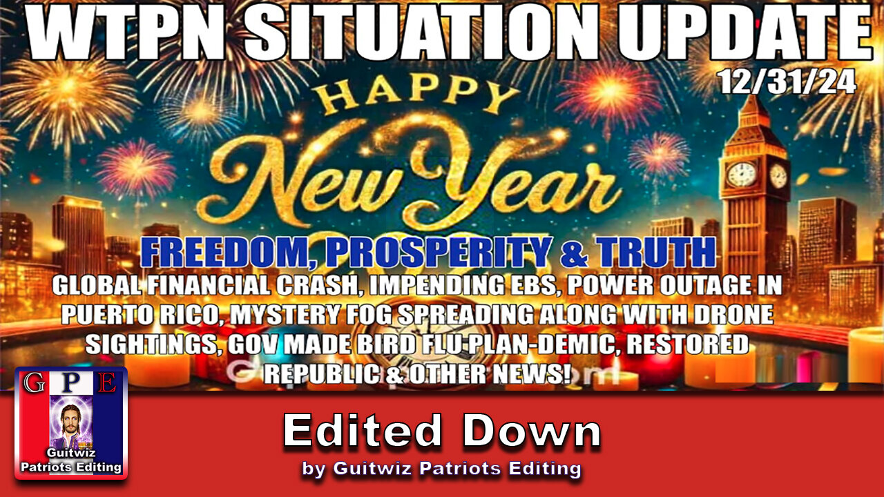 WTPN SIT/UP-12/31/24-GLOBAL FINANCIAL CRASH-EBS-FOG/DRONES-BIRD FLU-UKRAINE-ARRESTS-GCR-Edited Down