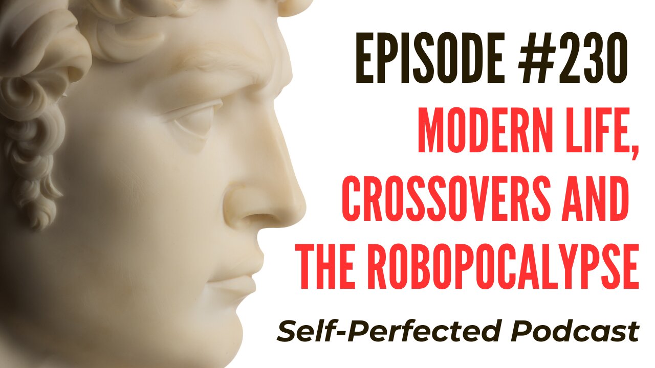 Self-Perfected Podcast #230 Modern Life, Crossovers and the Robopocalypse