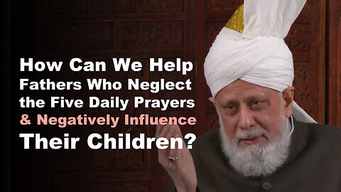 How Can We Help Fathers Who Neglect the Five Daily Prayers & Negatively Influence Their Children?