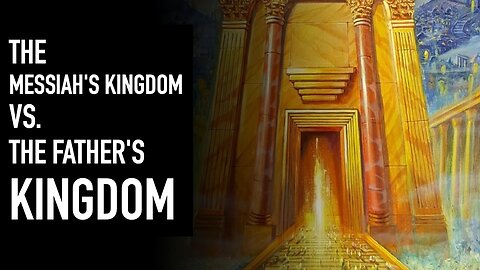 The Messiah's Kingdom vs the Father's Kingdom 1