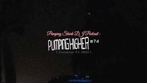 PUMPINGSHARK DJ (ELECTRONIC MUSIC) PODCAST : PUMPINGHIGHER 74 : DECEMBER 27, 2024