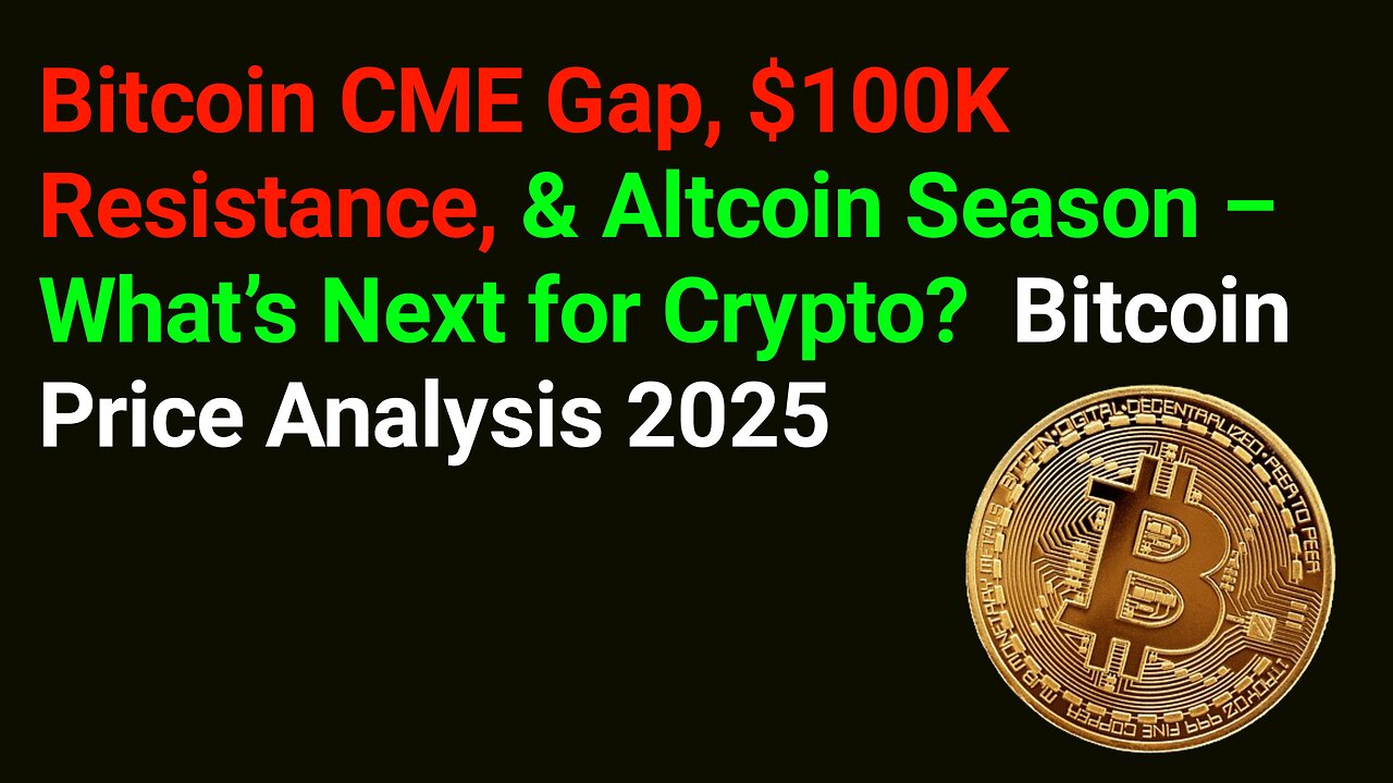 Bitcoin CME Gap, $100K Resistance, & Altcoin Season – What’s Next for Crypto?