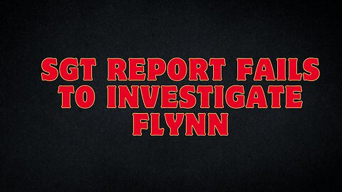 SGT Report Fails to Investigate Flynn – The Noticing Becomes 2024's Biggest Story