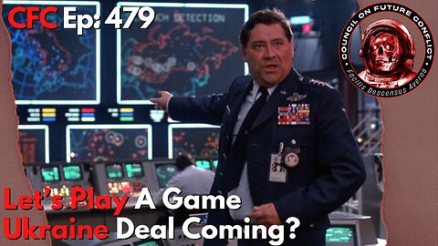 Council on Future Conflict Episode 479: Lets Play A Game, Ukraine Deal Coming?