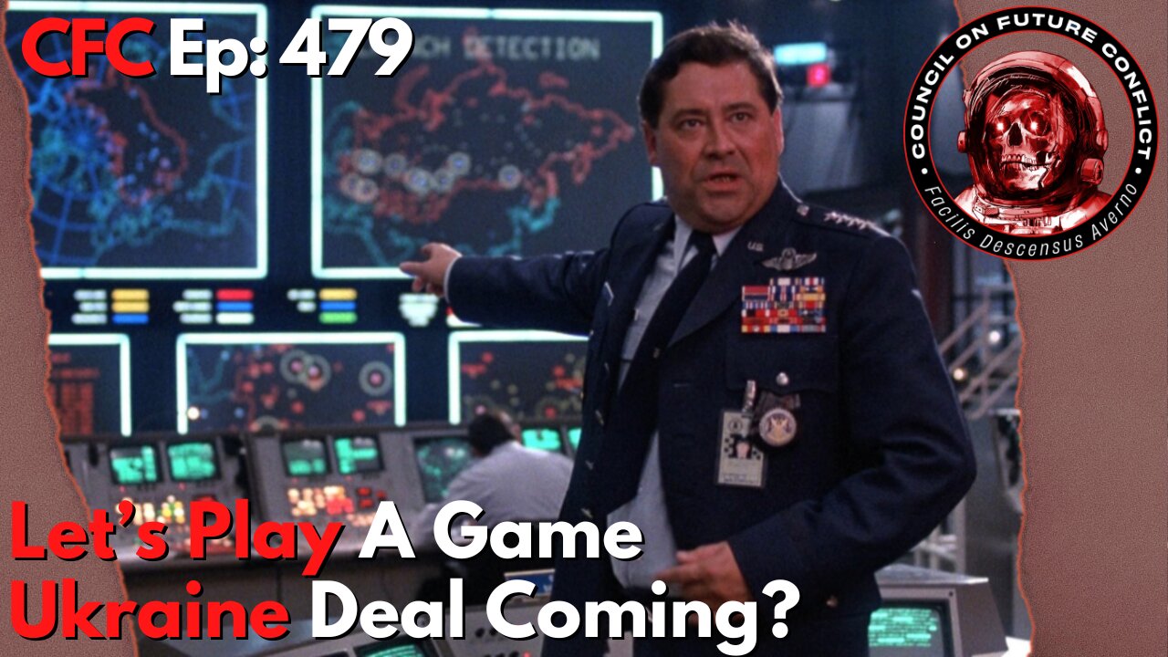 Council on Future Conflict Episode 479: Lets Play A Game, Ukraine Deal Coming?
