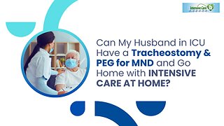 Can My Husband in ICU Have a Tracheostomy& PEG for MND and Go Home with INTENSIVE CARE AT HOME?