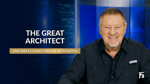 The Great Architect | Give Him 15: Daily Prayer with Dutch | February 3, 2025