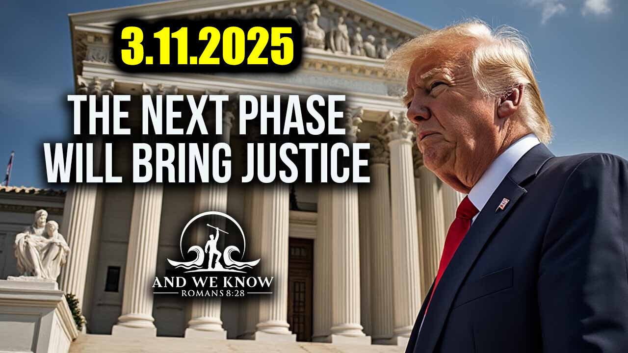 And We Know 3.11.25 - Trump & US, The White Hats' Next Move; Next PHASE brings JUSTICE