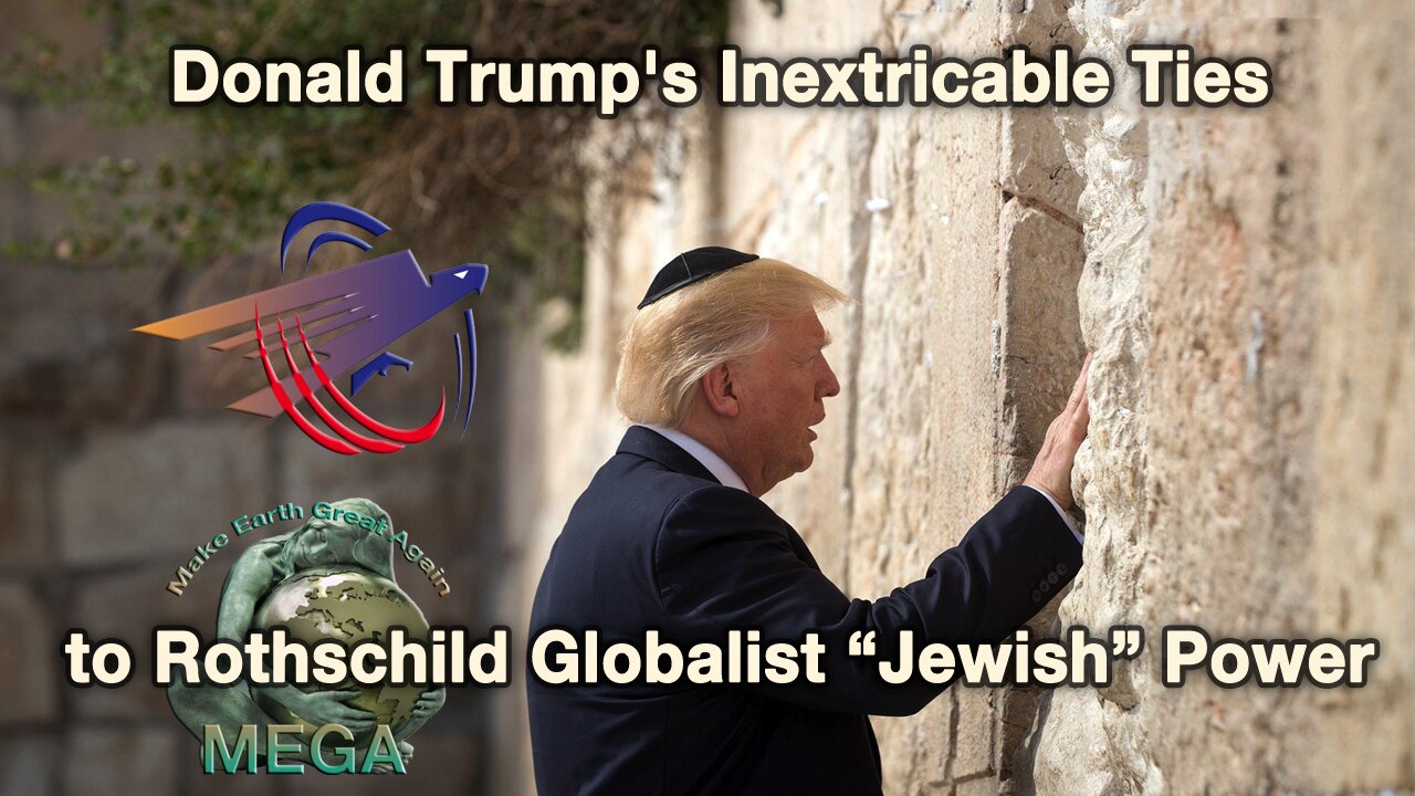 Donald Trump's Inextricable Ties to Rothschild Globalist "Jewish" Power