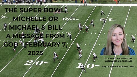 THE SUPER BOWL, MICHELLE OR MICHAEL & BILL - A MESSAGE FROM GOD – FEBRUARY 7, 2025