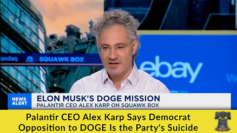 Palantir CEO Alex Karp Says Democrat Opposition to DOGE Is the Party's Suicide