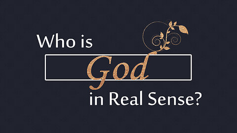 Who is God in Real Sense? How can we understand God?