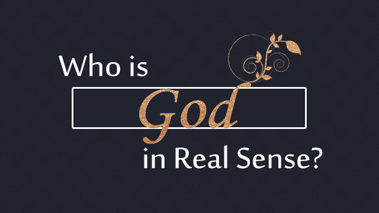 Who is God in Real Sense? How can we understand God?