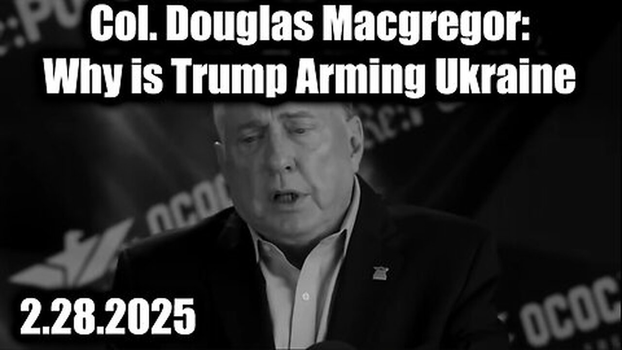 [Don't Miss] - Col. Douglas Macgregor- Why is Trump Arming Ukraine