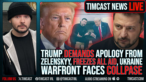 'Trump DEMANDS Apology From Zelenskyy, FREEZES ALL AID, Ukraine Warfront Faces COLLPASE' - Timcast