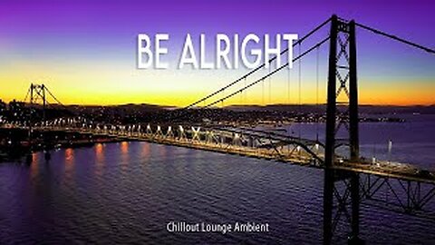 🎶 Be Alright ~ Chillout Lounge Ambient | Official Music Video 🌙